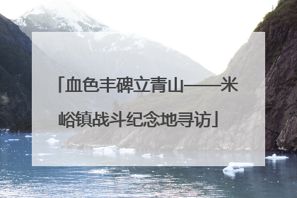血色丰碑立青山——米峪镇战斗纪念地寻访