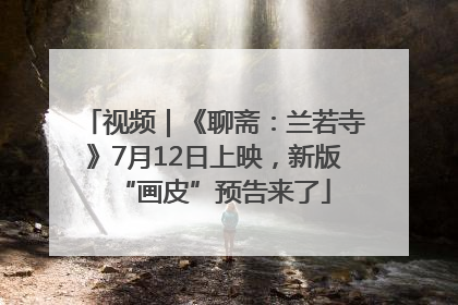 视频｜《聊斋：兰若寺》7月12日上映，新版“画皮”预告来了