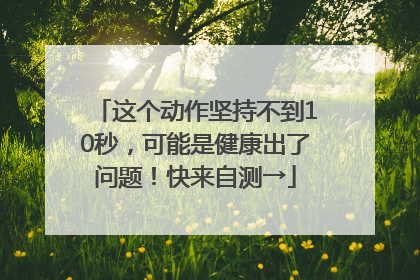 这个动作坚持不到10秒，可能是健康出了问题！快来自测→