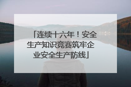 连续十六年！安全生产知识竞赛筑牢企业安全生产防线