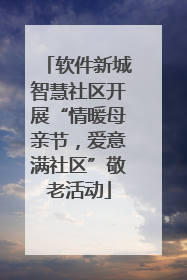 软件新城智慧社区开展“情暖母亲节，爱意满社区”敬老活动