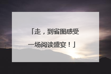 走，到省图感受一场阅读盛宴！