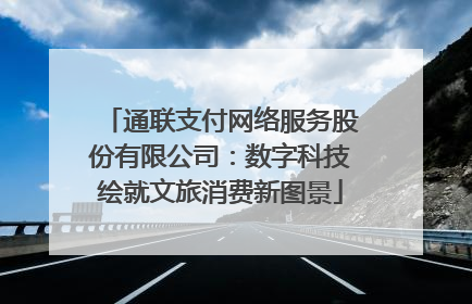 通联支付网络服务股份有限公司：数字科技绘就文旅消费新图景