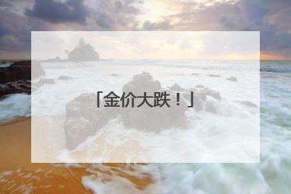 金价大跌！
