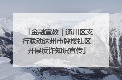 金融宣教｜通川区支行联动达州市牌楼社区开展反诈知识宣传