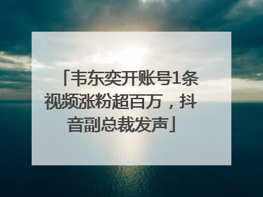 韦东奕开账号1条视频涨粉超百万，抖音副总裁发声