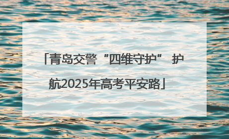 青岛交警“四维守护” 护航2025年高考平安路
