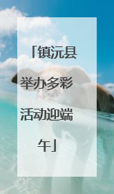 镇沅县举办多彩活动迎端午