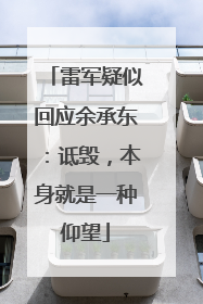 雷军疑似回应余承东：诋毁，本身就是一种仰望