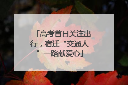 高考首日关注出行，宿迁“交通人”一路献爱心