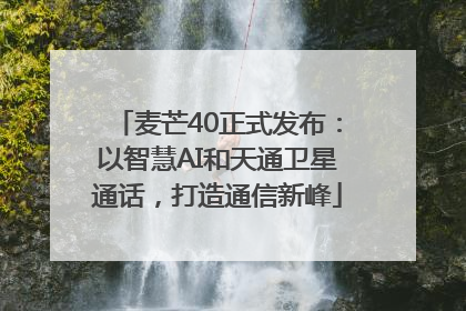 麦芒40正式发布：以智慧AI和天通卫星通话，打造通信新峰