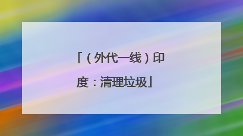 （外代一线）印度：清理垃圾