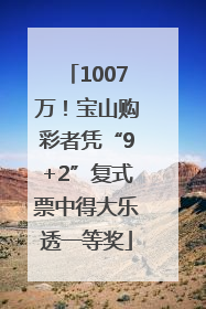 1007万！宝山购彩者凭“9+2”复式票中得大乐透一等奖