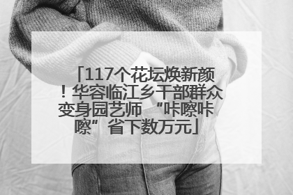 117个花坛焕新颜！华容临江乡干部群众变身园艺师 “咔嚓咔嚓”省下数万元