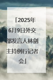 2025年6月9日外交部发言人林剑主持例行记者会