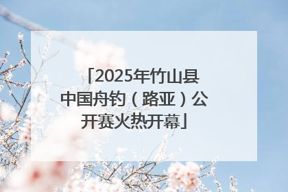 2025年竹山县中国舟钓（路亚）公开赛火热开幕