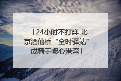 24小时不打烊 北京酒仙桥“全时驿站”成骑手暖心港湾