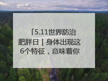 5.11世界防治肥胖日｜身体出现这6个特征，意味着你正在悄悄变瘦……