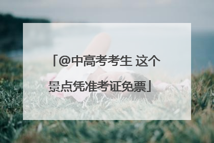 @中高考考生 这个景点凭准考证免票