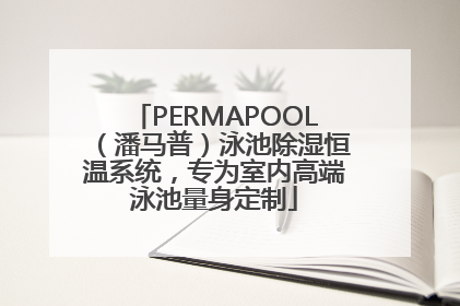 PERMAPOOL（潘马普）泳池除湿恒温系统，专为室内高端泳池量身定制