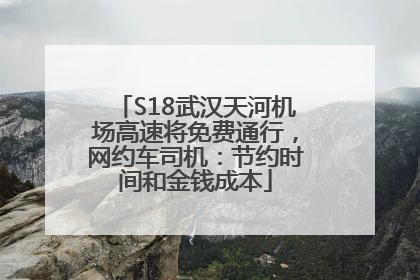 S18武汉天河机场高速将免费通行，网约车司机：节约时间和金钱成本
